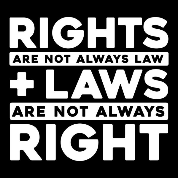 Rights are Not Always Law & Laws are Not Always Right